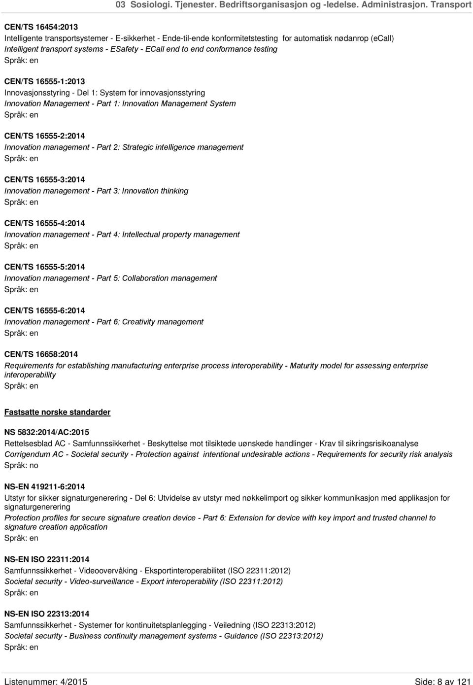 conformance testing CEN/TS 16555-1:2013 Innovasjonsstyring - Del 1: System for innovasjonsstyring Innovation Management - Part 1: Innovation Management System CEN/TS 16555-2:2014 Innovation