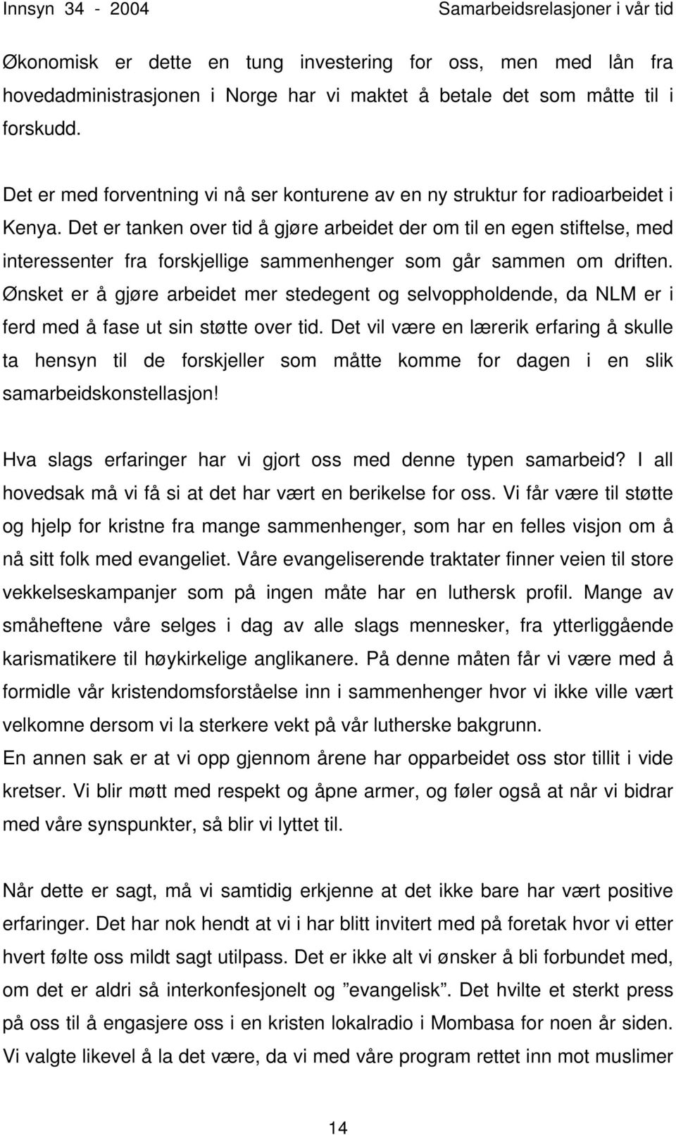 Det er tanken over tid å gjøre arbeidet der om til en egen stiftelse, med interessenter fra forskjellige sammenhenger som går sammen om driften.