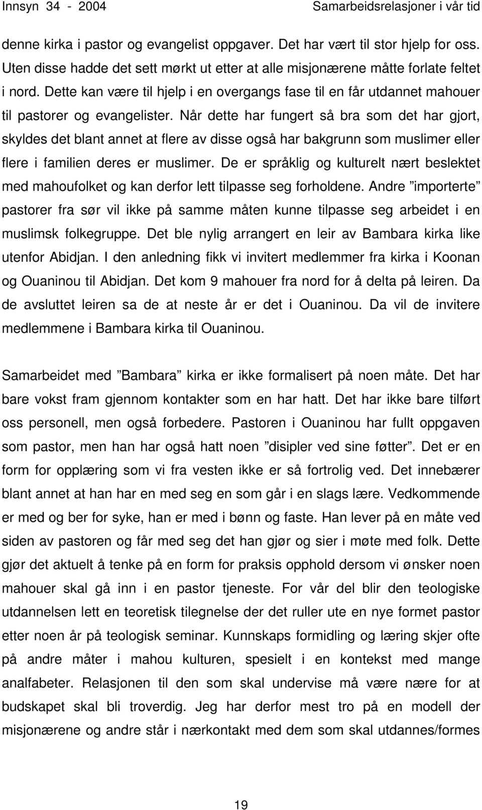 Når dette har fungert så bra som det har gjort, skyldes det blant annet at flere av disse også har bakgrunn som muslimer eller flere i familien deres er muslimer.