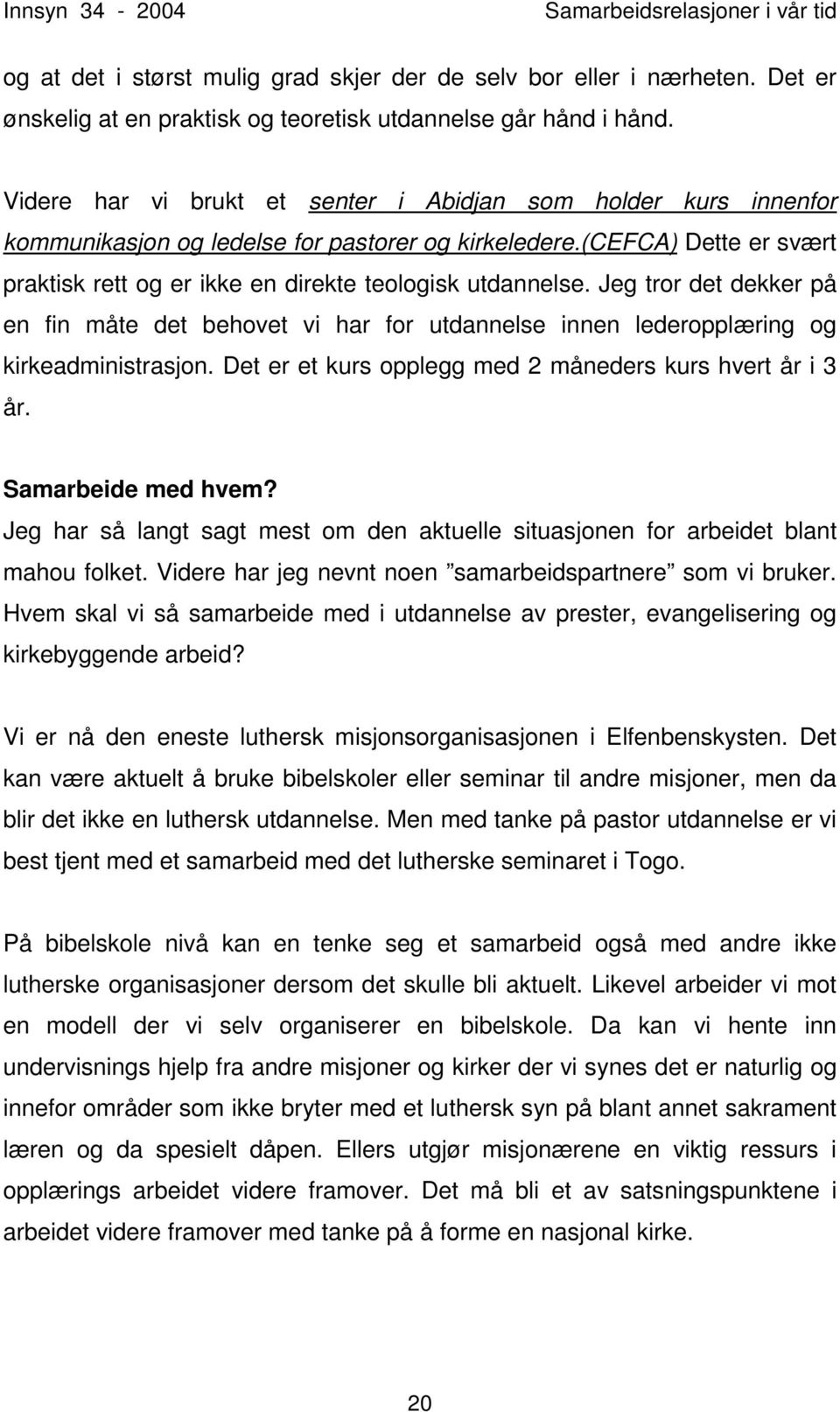 Jeg tror det dekker på en fin måte det behovet vi har for utdannelse innen lederopplæring og kirkeadministrasjon. Det er et kurs opplegg med 2 måneders kurs hvert år i 3 år. Samarbeide med hvem?