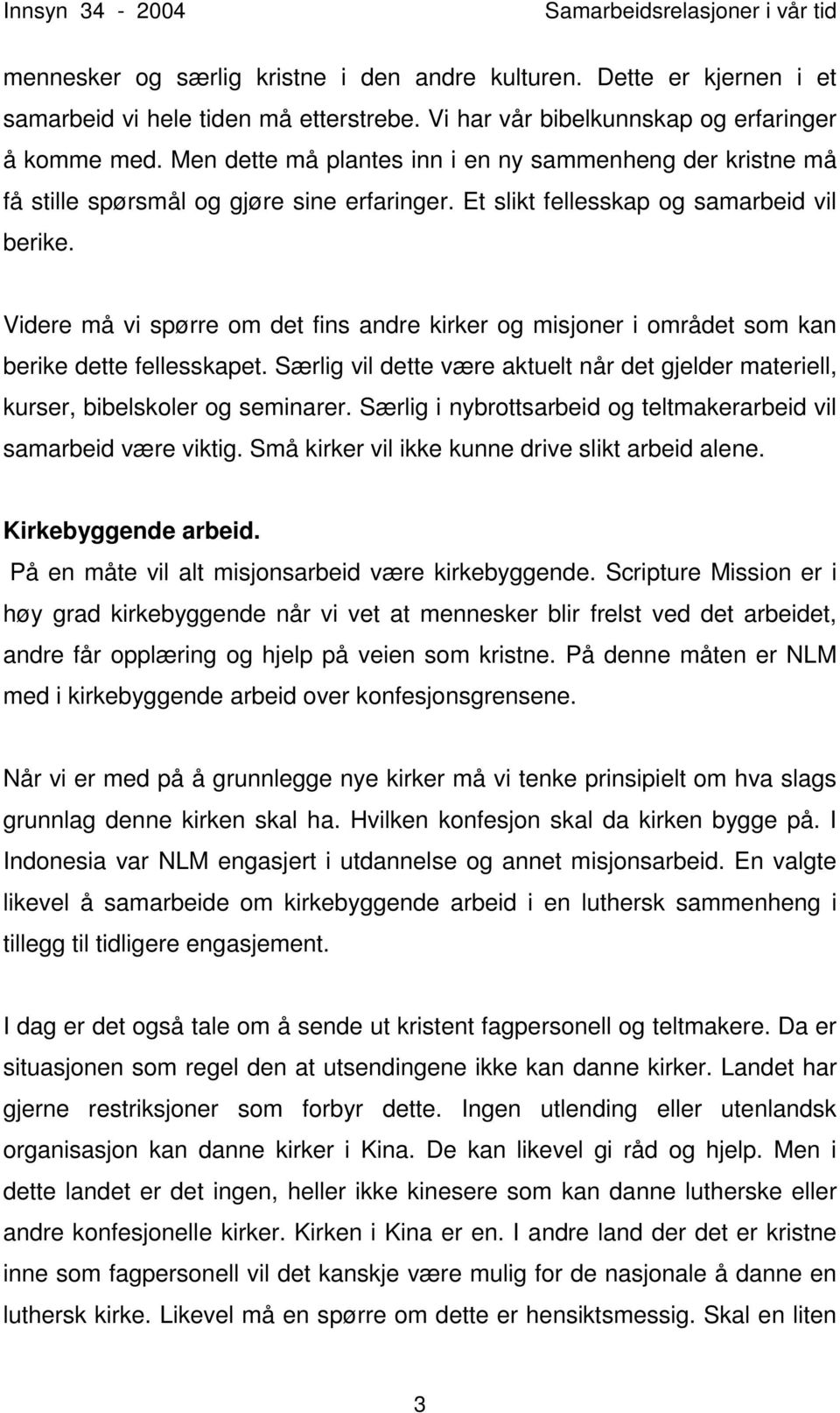 Videre må vi spørre om det fins andre kirker og misjoner i området som kan berike dette fellesskapet. Særlig vil dette være aktuelt når det gjelder materiell, kurser, bibelskoler og seminarer.