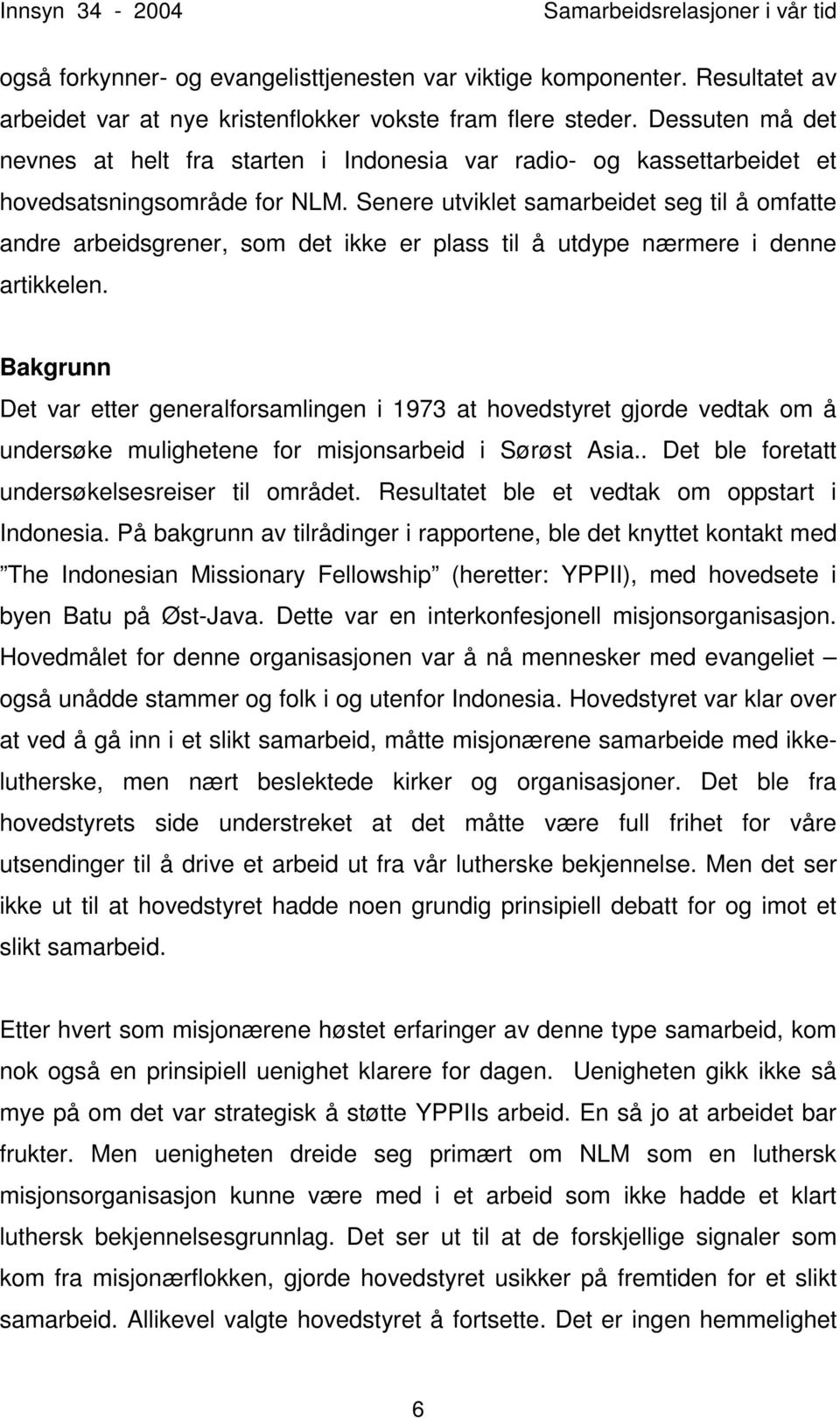 Senere utviklet samarbeidet seg til å omfatte andre arbeidsgrener, som det ikke er plass til å utdype nærmere i denne artikkelen.