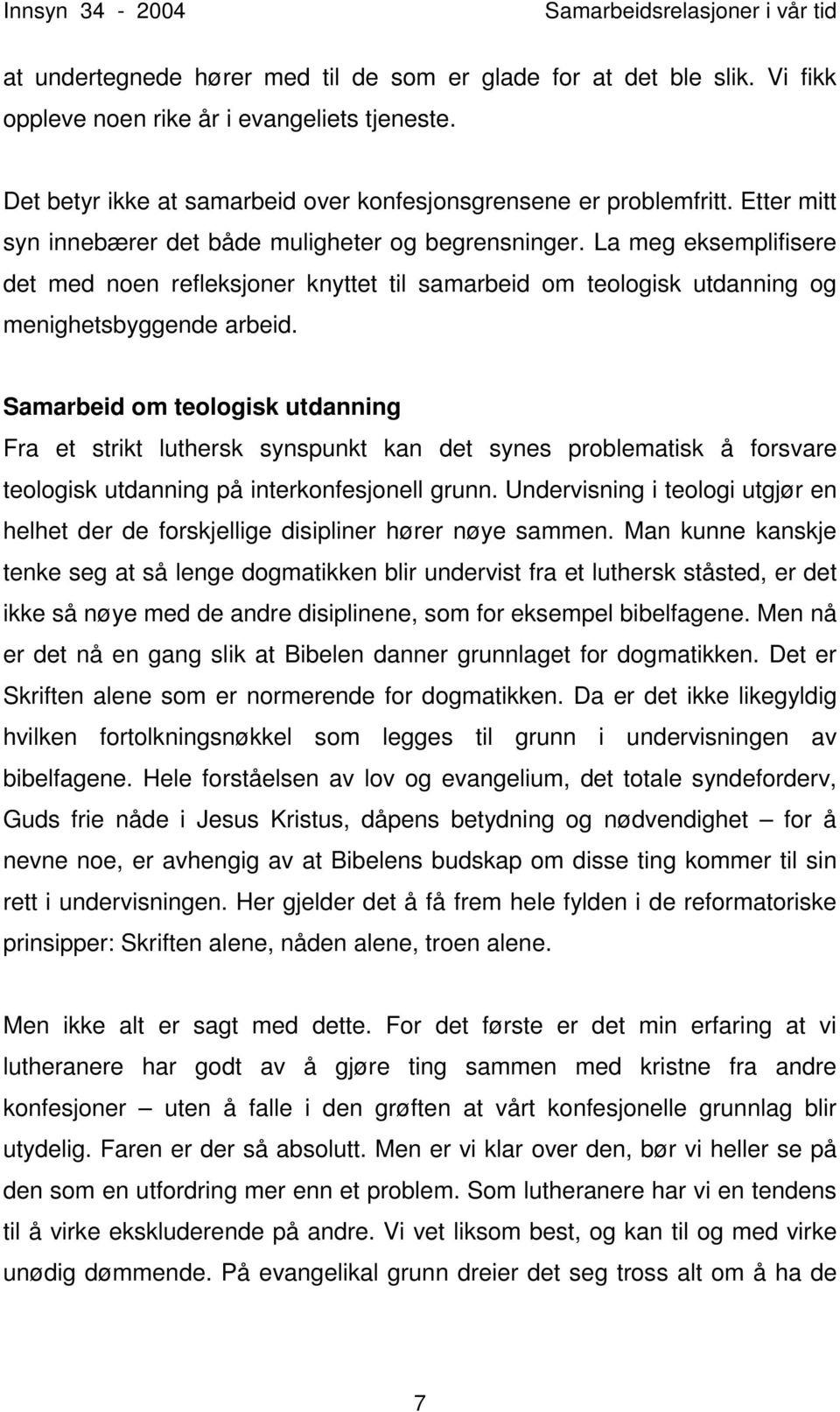 Samarbeid om teologisk utdanning Fra et strikt luthersk synspunkt kan det synes problematisk å forsvare teologisk utdanning på interkonfesjonell grunn.