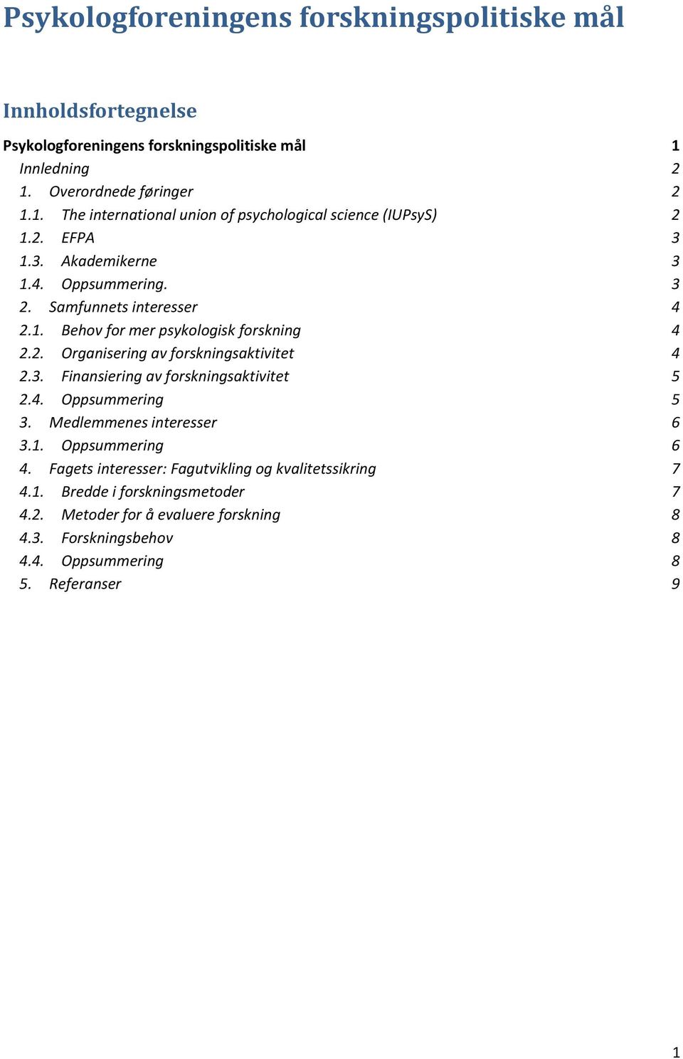 Samfunnets interesser 4 2.1. Behov for mer psykologisk forskning 4 2.2. Organisering av forskningsaktivitet 4 2.3. Finansiering av forskningsaktivitet 5 2.4. Oppsummering 5 3.