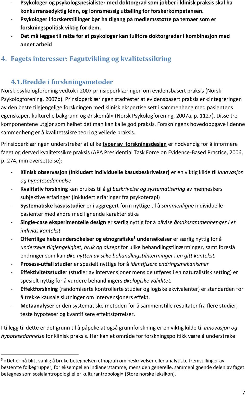 - Det må legges til rette for at psykologer kan fullføre doktorgrader i kombinasjon med annet arbeid 4. Fagets interesser: Fagutvikling og kvalitetssikring 4.1.