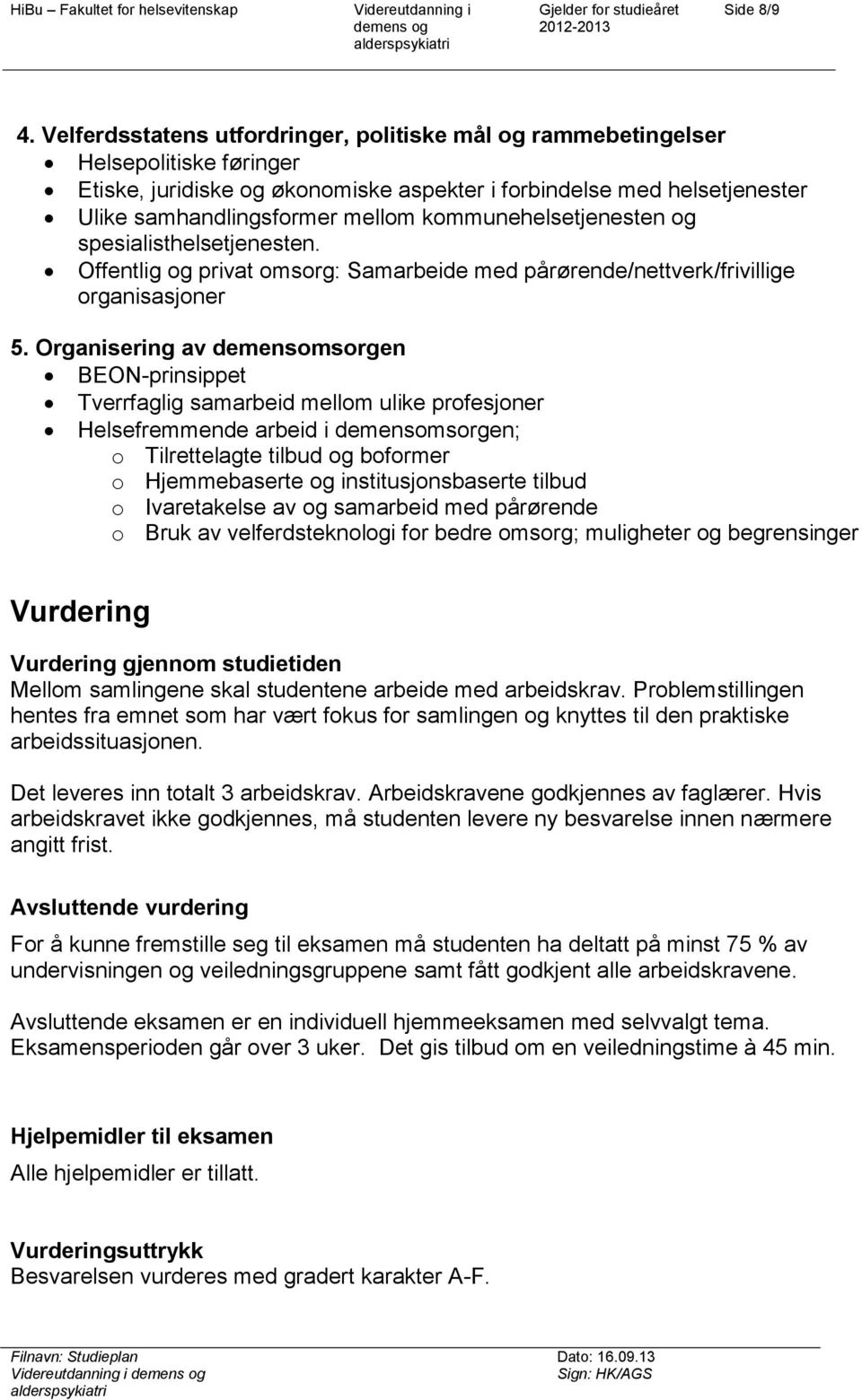 kommunehelsetjenesten og spesialisthelsetjenesten. Offentlig og privat omsorg: Samarbeide med pårørende/nettverk/frivillige organisasjoner 5.