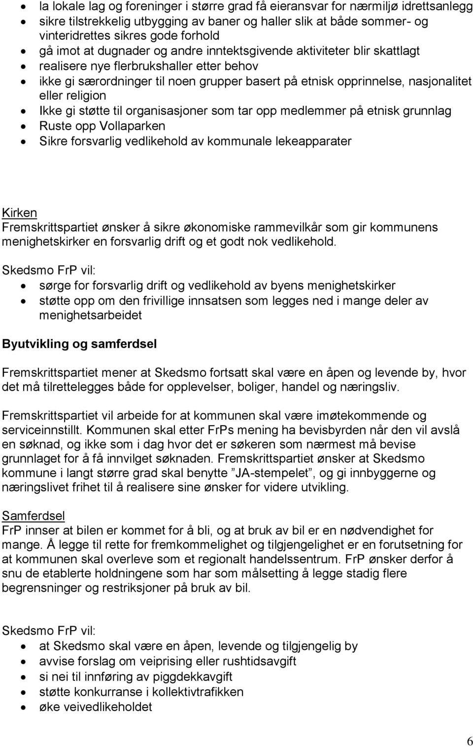 religion Ikke gi støtte til organisasjoner som tar opp medlemmer på etnisk grunnlag Ruste opp Vollaparken Sikre forsvarlig vedlikehold av kommunale lekeapparater Kirken Fremskrittspartiet ønsker å