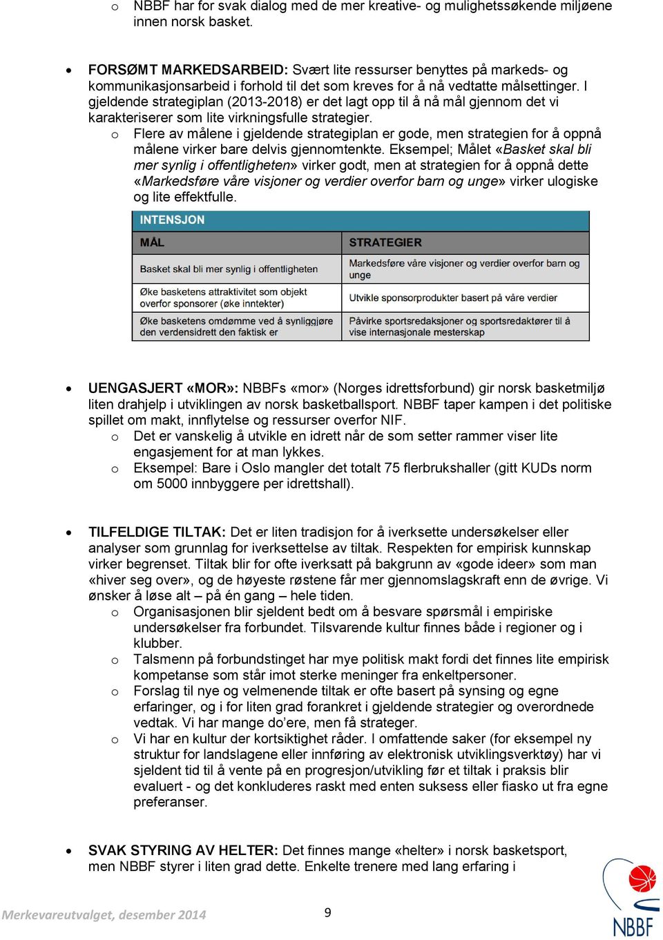 I gjeldende strategiplan (2013-2018) er det lagt opp til å nå mål gjennom det vi karakteriserer som lite virkningsfulle strategier.