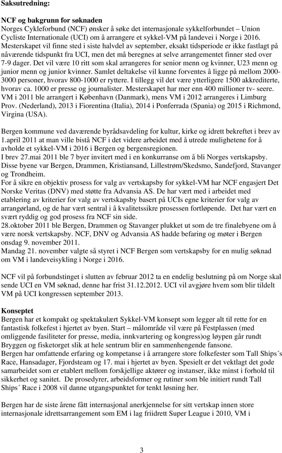 Mesterskapet vil finne sted i siste halvdel av september, eksakt tidsperiode er ikke fastlagt på nåværende tidspunkt fra UCI, men det må beregnes at selve arrangementet finner sted over 7-9 dager.