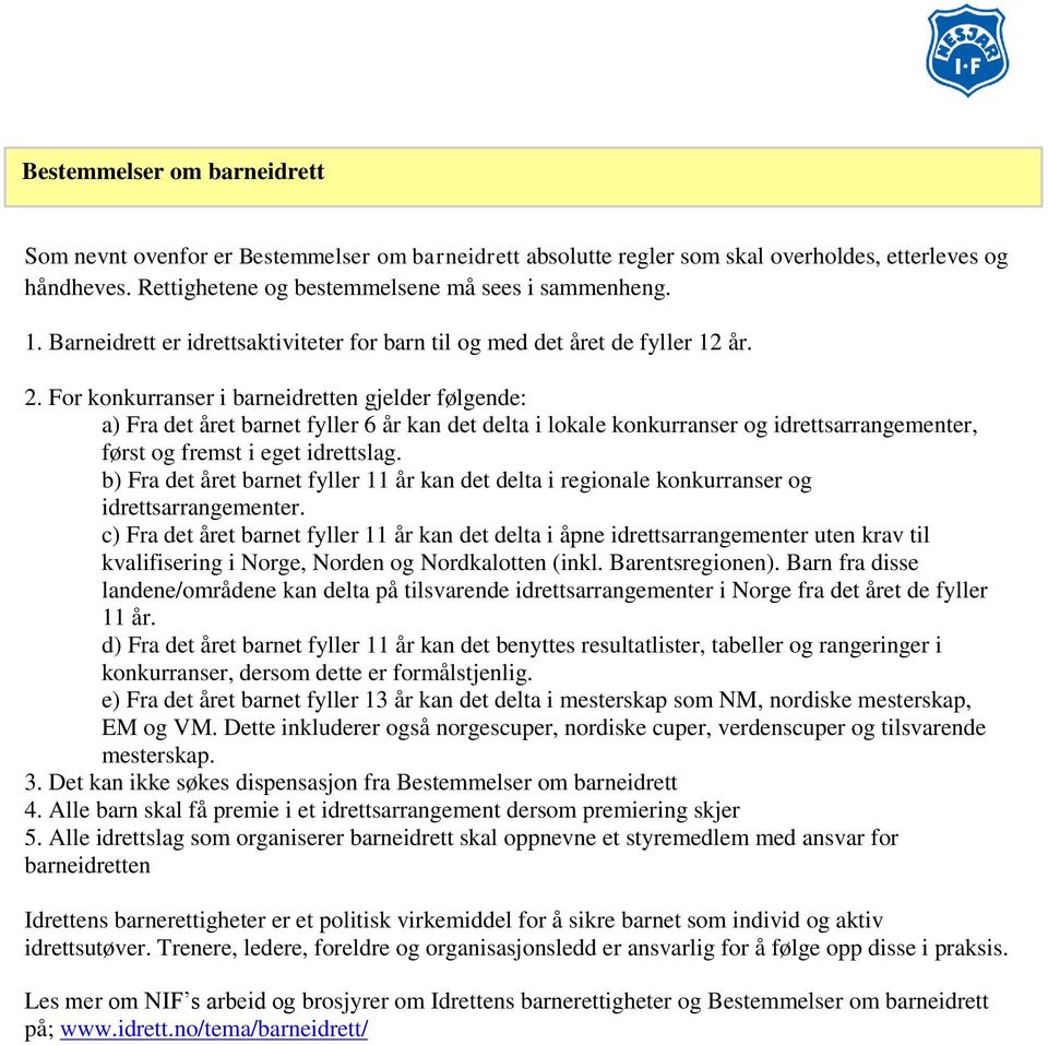 For konkurranser i barneidretten gjelder følgende: a) Fra det året barnet fyller 6 år kan det delta i lokale konkurranser og idrettsarrangementer, først og fremst i eget idrettslag.