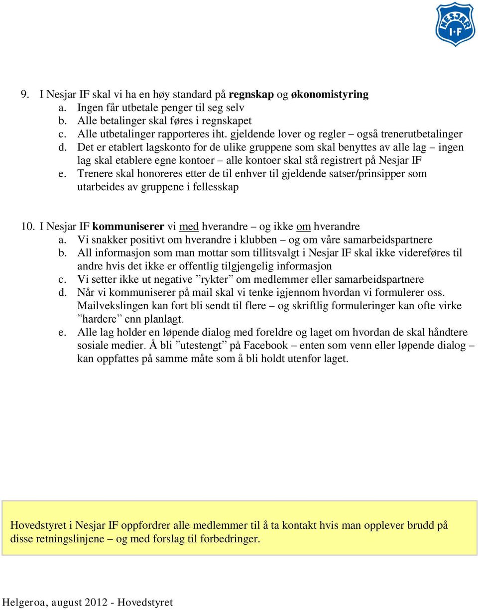Det er etablert lagskonto for de ulike gruppene som skal benyttes av alle lag ingen lag skal etablere egne kontoer alle kontoer skal stå registrert på Nesjar IF e.