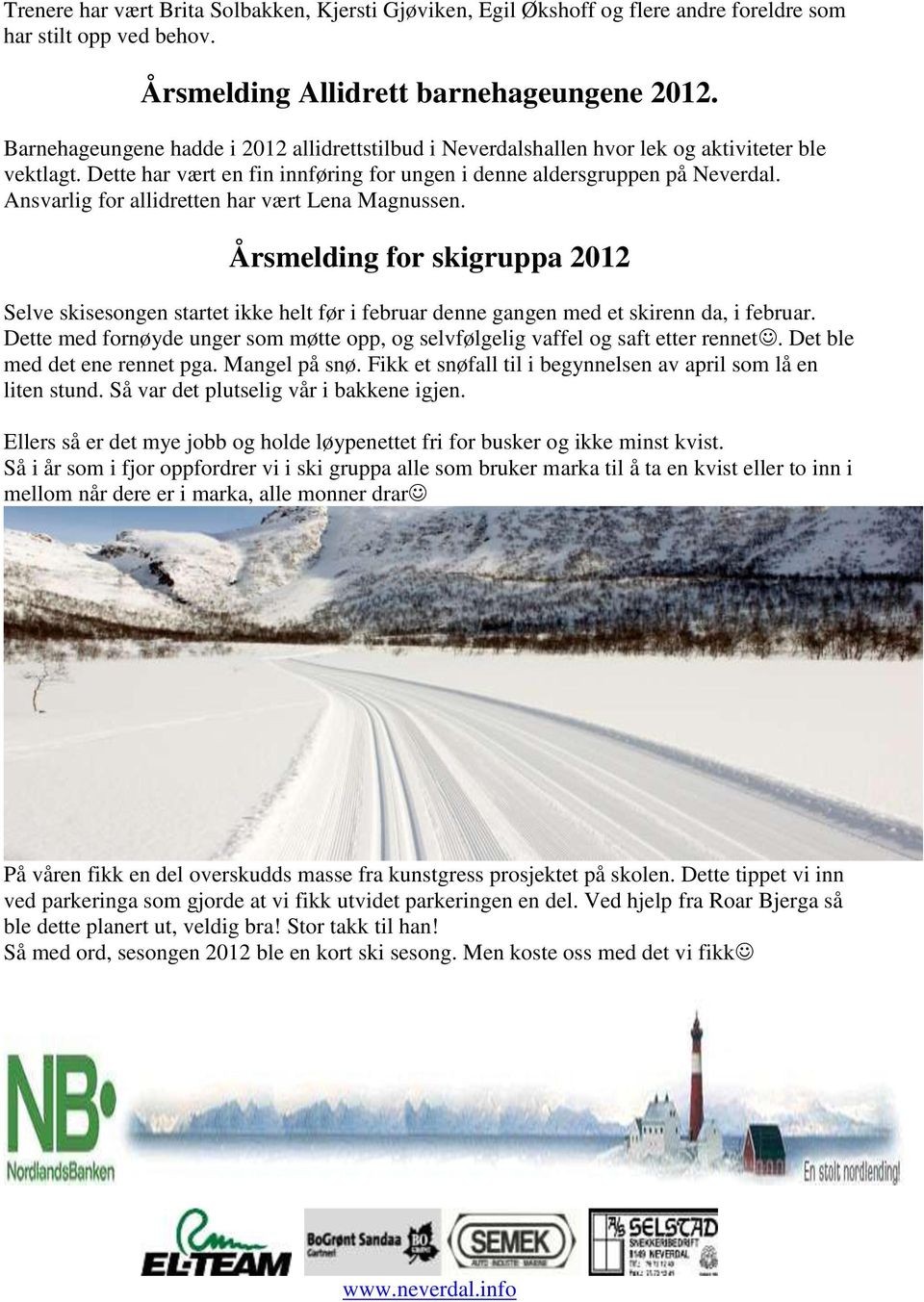 Ansvarlig for allidretten har vært Lena Magnussen. Årsmelding for skigruppa 2012 Selve skisesongen startet ikke helt før i februar denne gangen med et skirenn da, i februar.