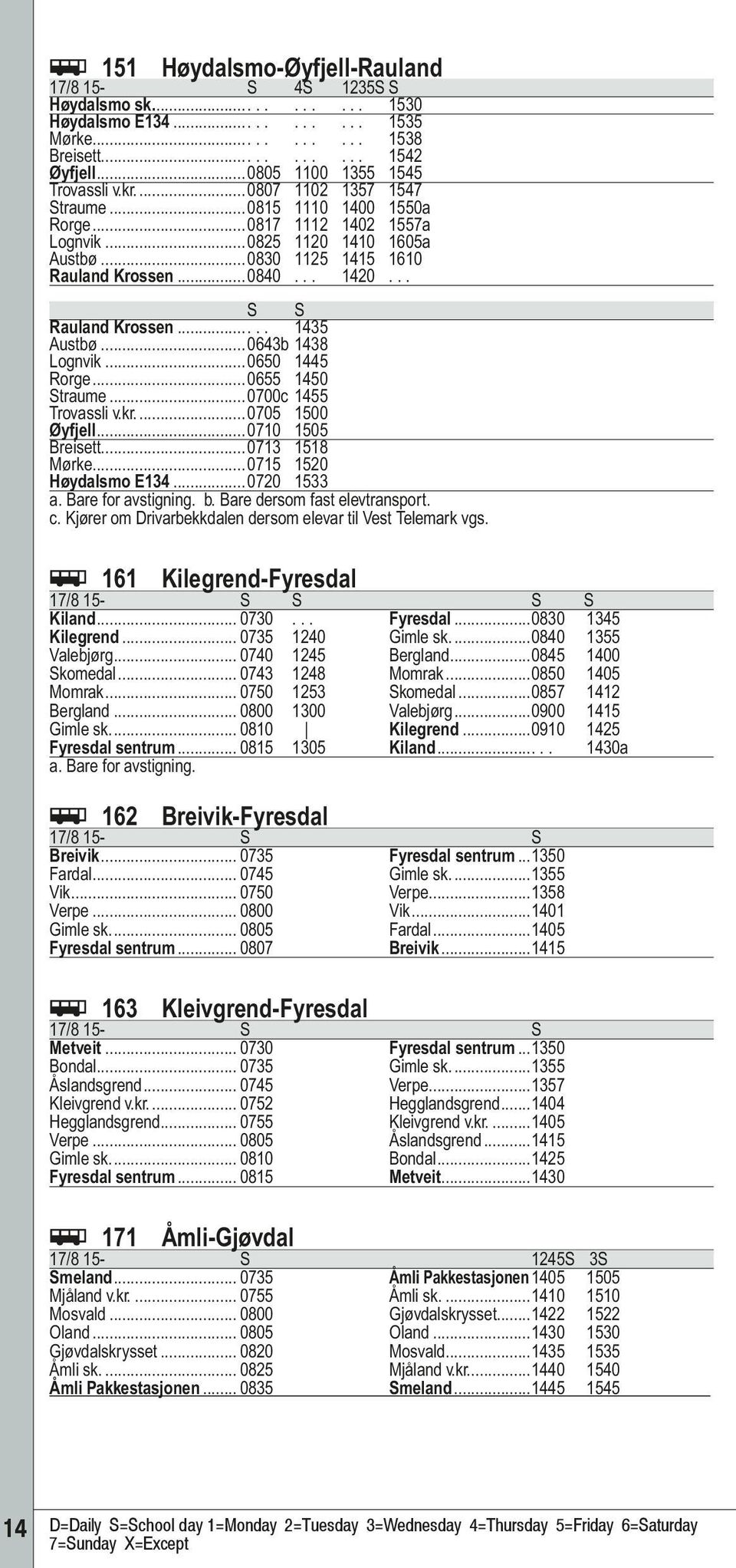 .. 1420... S S Rauland Krossen..... 1435 Austbø...0643b 1438 Lognvik...0650 1445 Rorge...0655 1450 Straume...0700c 1455 Trovassli v.kr...0705 1500 Øyfjell...0710 1505 Breisett...0713 1518 Mørke.