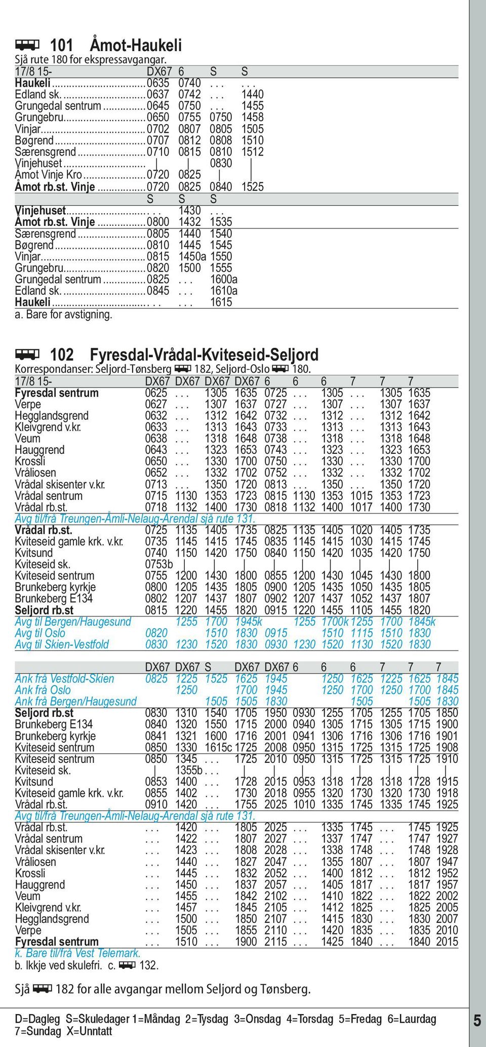 .... 1430... Åmot rb.st. Vinje...0800 1432 1535 Særensgrend...0805 1440 1540 Bøgrend...0810 1445 1545 Vinjar...0815 1450a 1550 Grungebru...0820 1500 1555 Grungedal sentrum...0825... 1600a Edland sk.