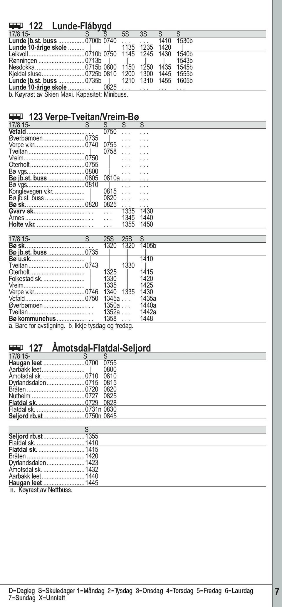 Kapasitet: Minibuss. ÿ 123 Verpe-Tveitan/Vreim-Bø S S Vefald..... 0750...... Øverbømoen...0735...... Verpe v.kr...0740 0755...... Tveitan... 0758...... Vreim...0750...... Oterholt...0755...... Bø vgs.