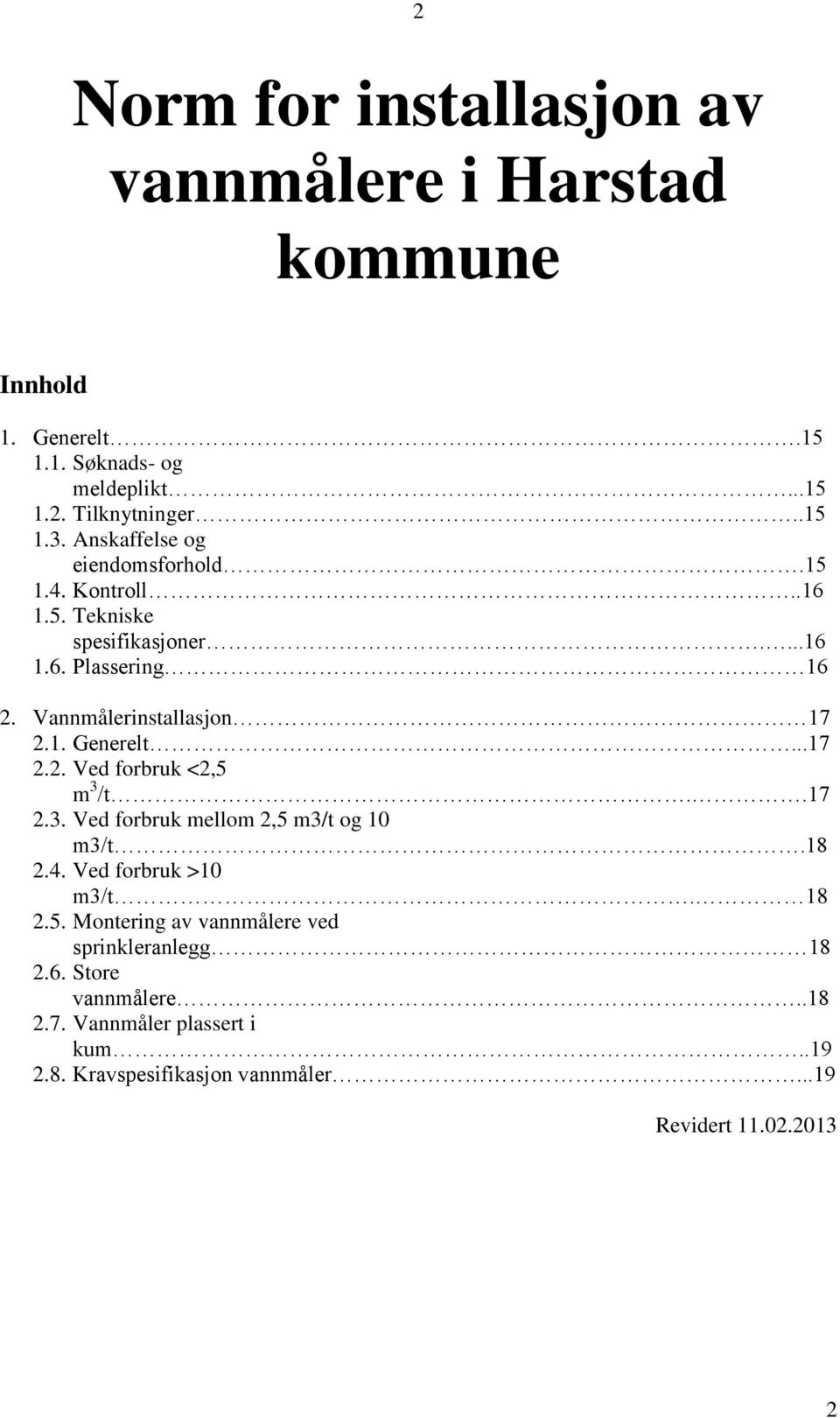 ..17 2.2. Ved forbruk <2,5 m 3 /t..17 2.3. Ved forbruk mellom 2,5 m3/t og 10 m3/t.18 2.4. Ved forbruk >10 m3/t. 18 2.5. Montering av vannmålere ved sprinkleranlegg 18 2.