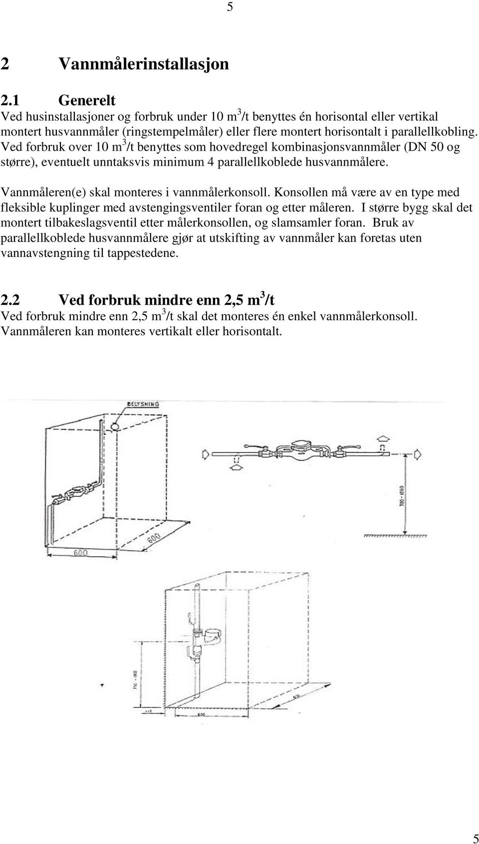 Ved forbruk over 10 m 3 /t benyttes som hovedregel kombinasjonsvannmåler (DN 50 og større), eventuelt unntaksvis minimum 4 parallellkoblede husvannmålere.