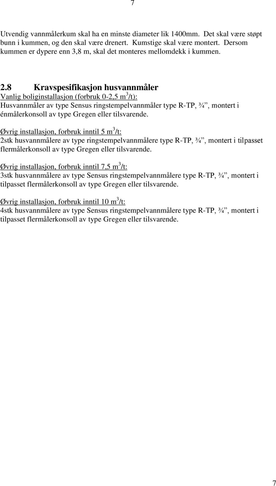 8 Kravspesifikasjon husvannmåler Vanlig boliginstallasjon (forbruk 0-2,5 m 3 /t): Husvannmåler av type Sensus ringstempelvannmåler type R-TP, ¾, montert i énmålerkonsoll av type Gregen eller