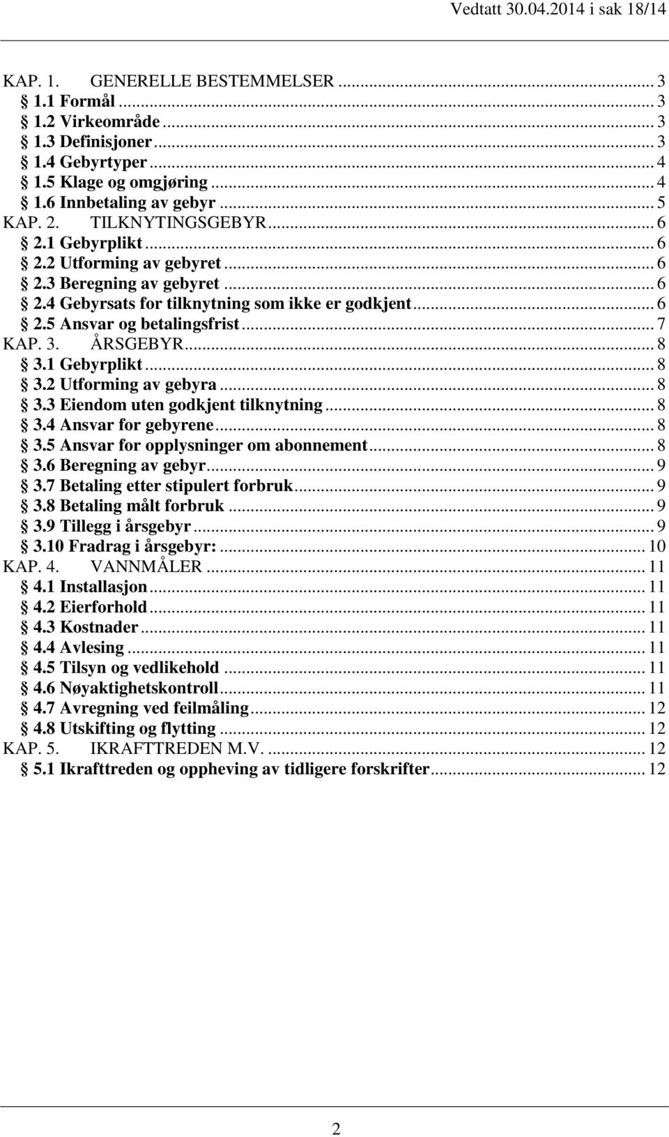 1 Gebyrplikt... 8 3.2 Utforming av gebyra... 8 3.3 Eiendom uten godkjent tilknytning... 8 3.4 Ansvar for gebyrene... 8 3.5 Ansvar for opplysninger om abonnement... 8 3.6 Beregning av gebyr... 9 3.