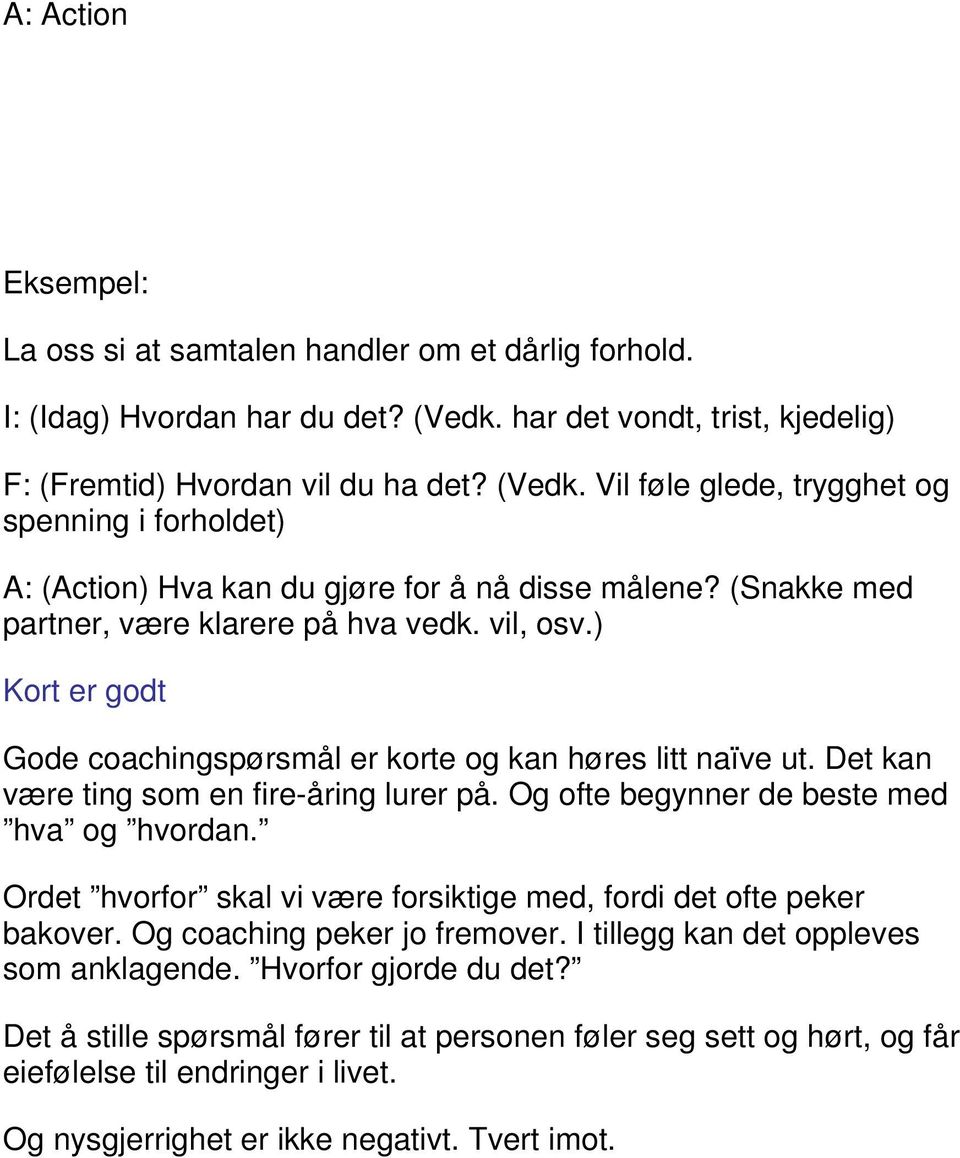 (Snakke med partner, være klarere på hva vedk. vil, osv.) Kort er godt Gode coachingspørsmål er korte og kan høres litt naïve ut. Det kan være ting som en fire-åring lurer på.