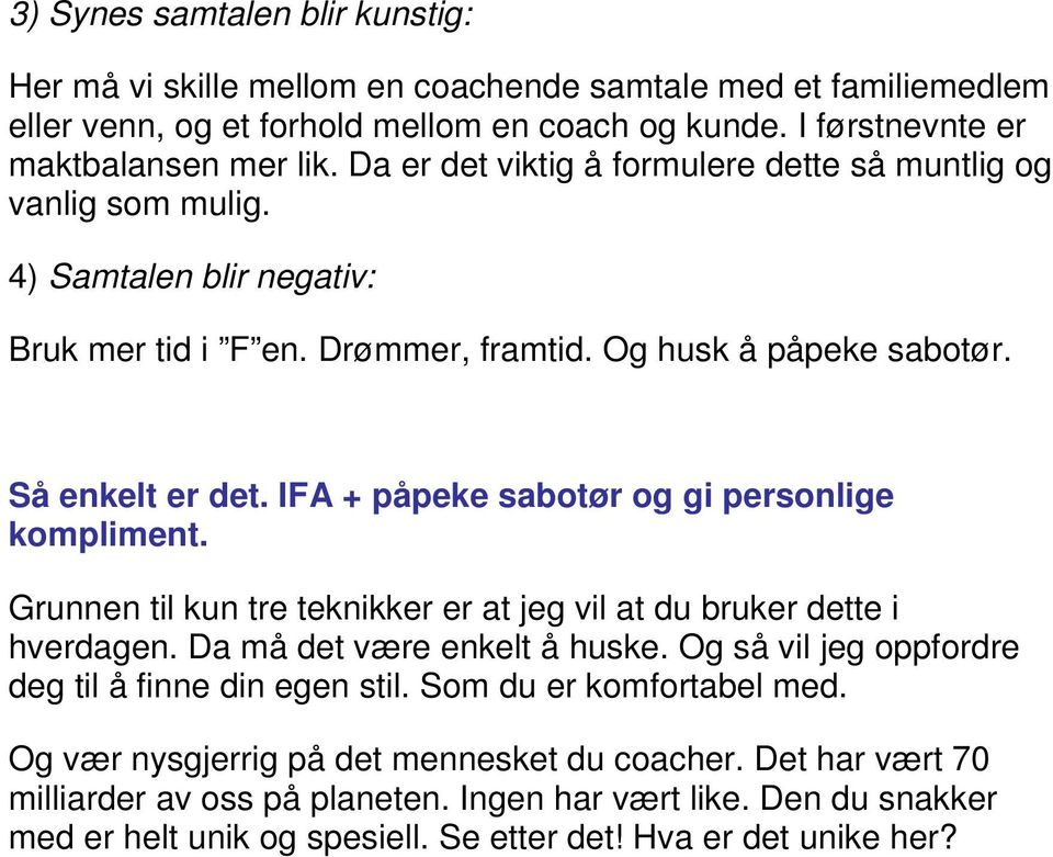 IFA + påpeke sabotør og gi personlige kompliment. Grunnen til kun tre teknikker er at jeg vil at du bruker dette i hverdagen. Da må det være enkelt å huske.