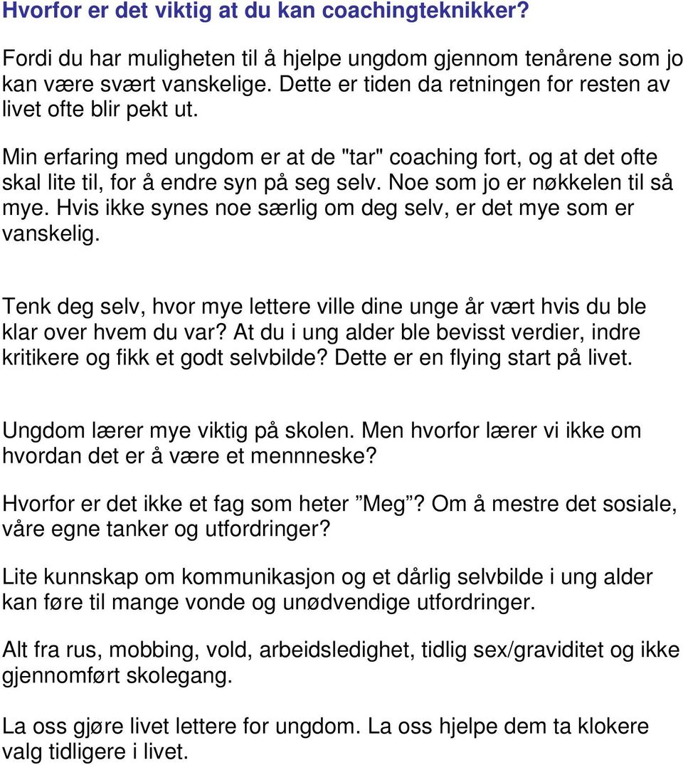 Noe som jo er nøkkelen til så mye. Hvis ikke synes noe særlig om deg selv, er det mye som er vanskelig. Tenk deg selv, hvor mye lettere ville dine unge år vært hvis du ble klar over hvem du var?