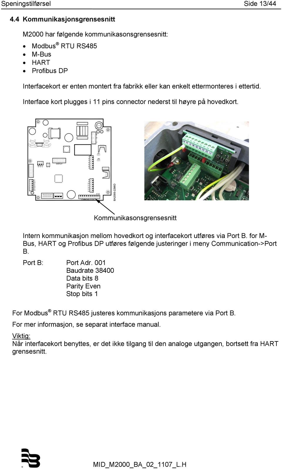 Interface kort plugges i 11 pins connector nederst til høyre på hovedkort.