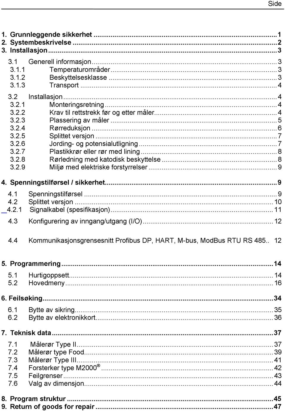 .. 7 3.2.7 Plastikkrør eller rør med lining... 8 3.2.8 Rørledning med katodisk beskyttelse... 8 3.2.9 Miljø med elektriske forstyrrelser... 9 4. Spenningstilførsel / sikkerhet... 9 4.1 Spenningstilførsel.