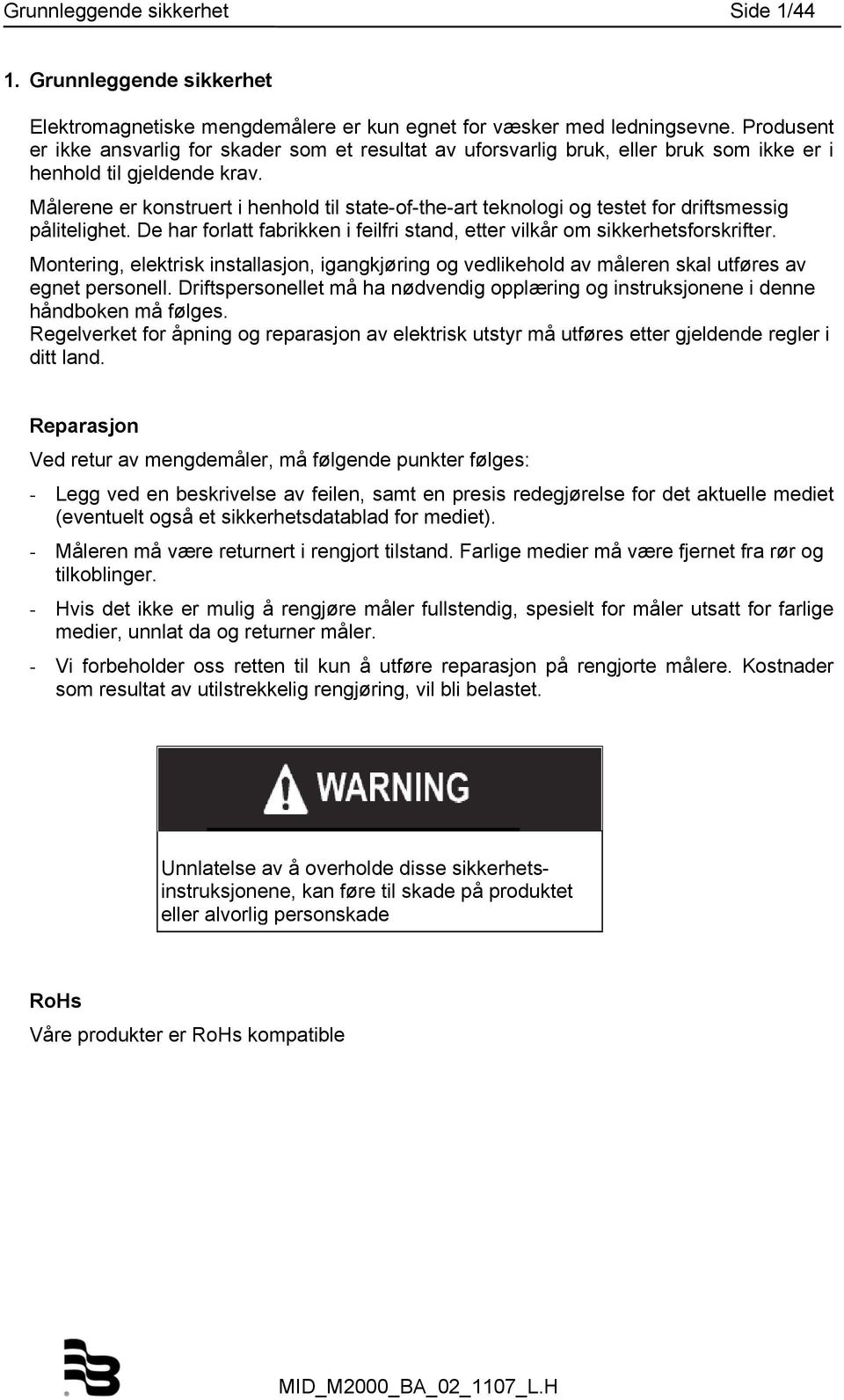 Målerene er konstruert i henhold til state-of-the-art teknologi og testet for driftsmessig pålitelighet. De har forlatt fabrikken i feilfri stand, etter vilkår om sikkerhetsforskrifter.