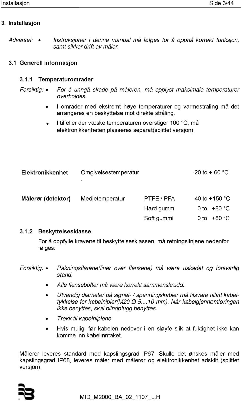 I områder med ekstremt høye temperaturer og varmestråling må det arrangeres en beskyttelse mot direkte stråling.