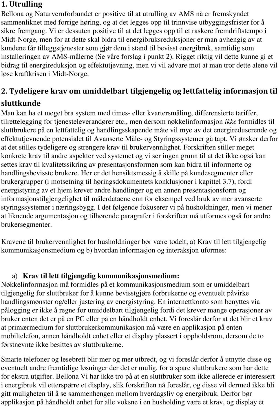 Vi er dessuten positive til at det legges opp til et raskere fremdriftstempo i Midt-Norge, men for at dette skal bidra til energibruksreduksjoner er man avhengig av at kundene får tilleggstjenester