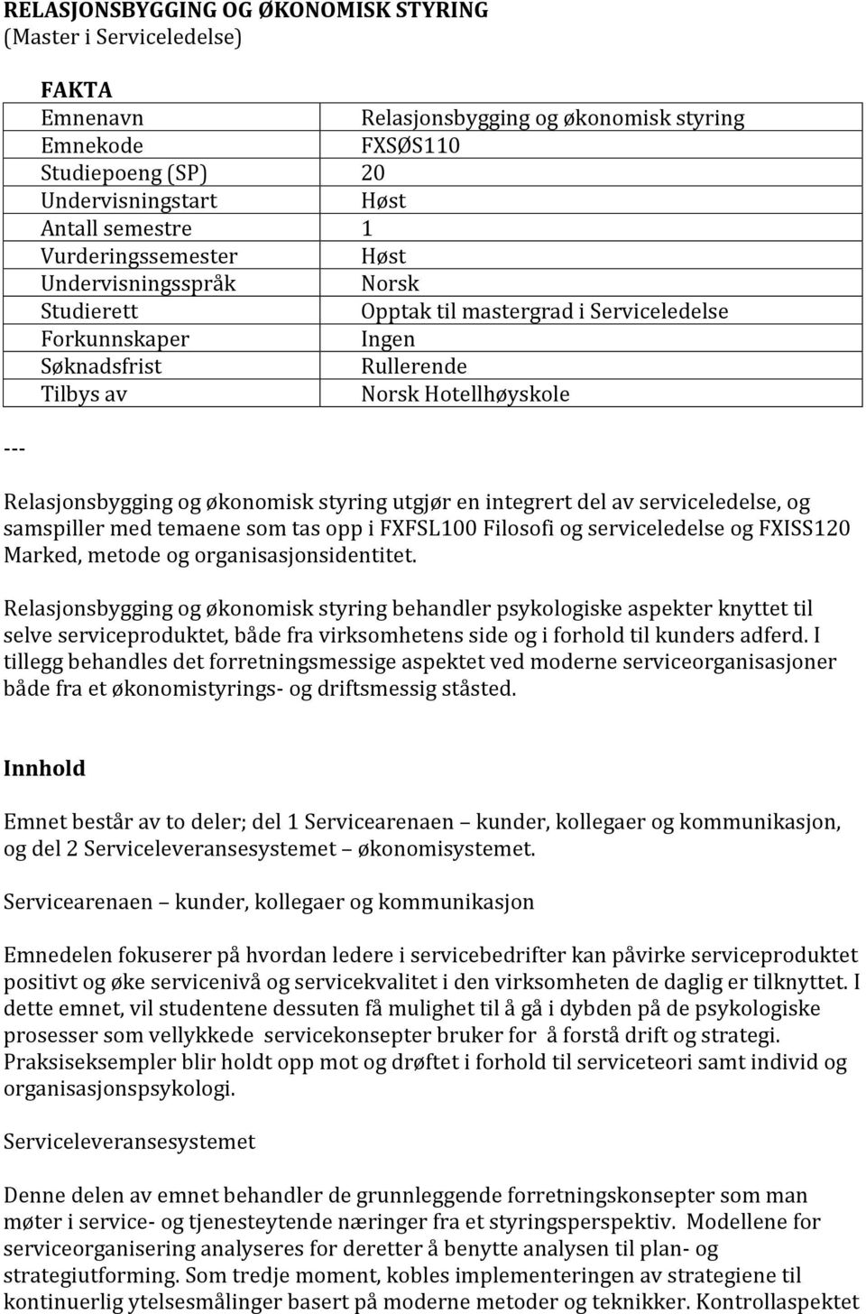 økonomisk styring utgjør en integrert del av serviceledelse, og samspiller med temaene som tas opp i FXFSL100 Filosofi og serviceledelse og FXISS120 Marked, metode og organisasjonsidentitet.