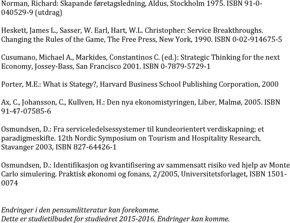 ): Strategic Thinking for the next Economy, Jossey-Bass, San Francisco 2001. ISBN 0-7879-5729-1 Porter, M.E.: What is Stategy?, Harvard Business School Publishing Corporation, 2000 Ax, C.