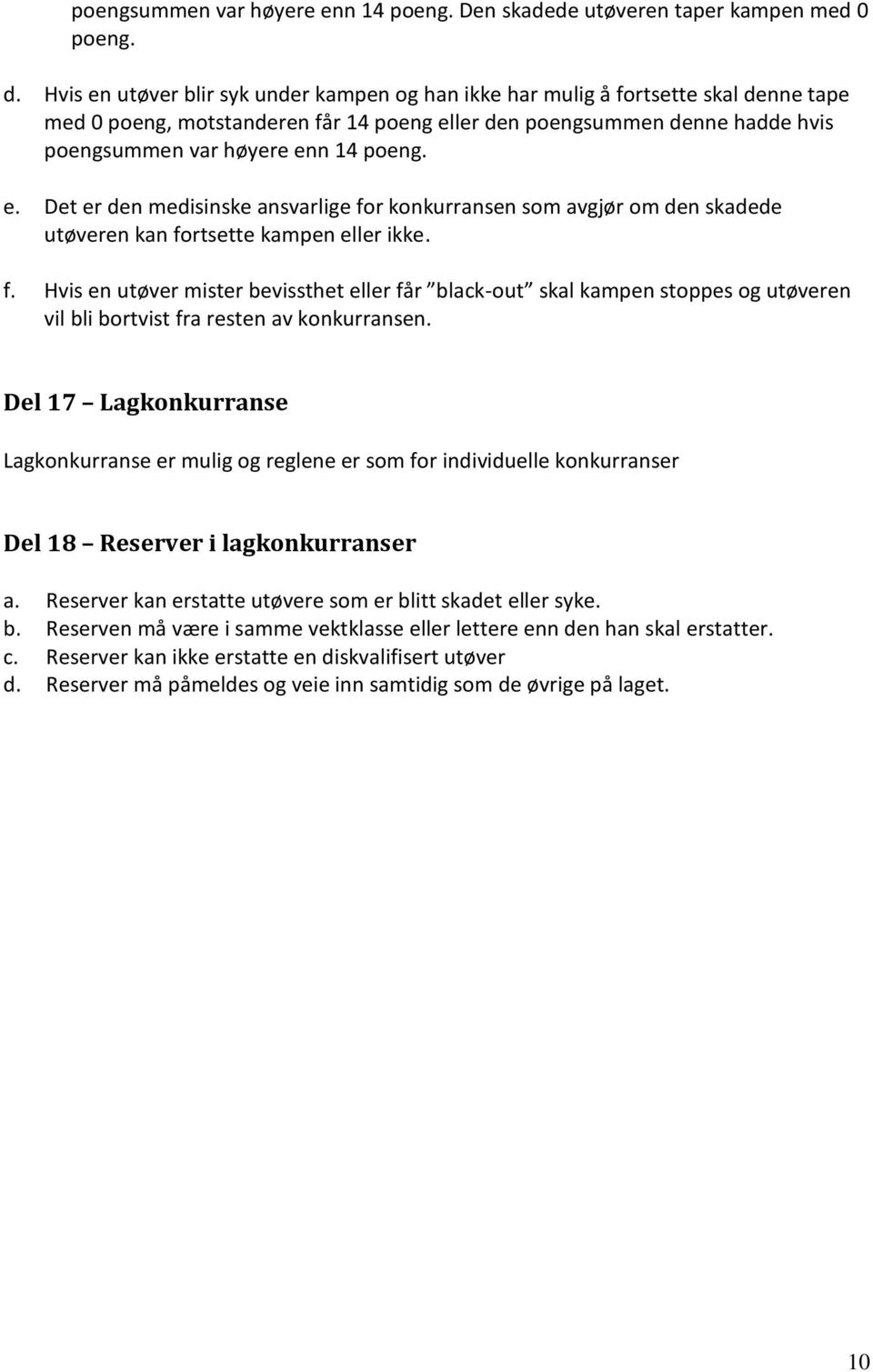 poeng. e. Det er den medisinske ansvarlige for konkurransen som avgjør om den skadede utøveren kan fortsette kampen eller ikke. f. Hvis en utøver mister bevissthet eller får black-out skal kampen stoppes og utøveren vil bli bortvist fra resten av konkurransen.