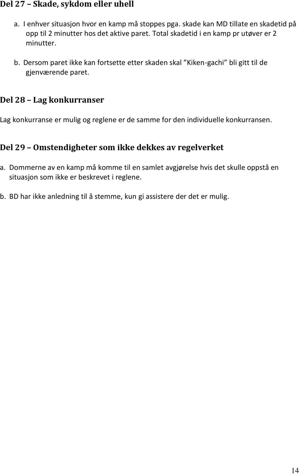 Del 28 Lag konkurranser Lag konkurranse er mulig og reglene er de samme for den individuelle konkurransen. Del 29 Omstendigheter som ikke dekkes av regelverket a.