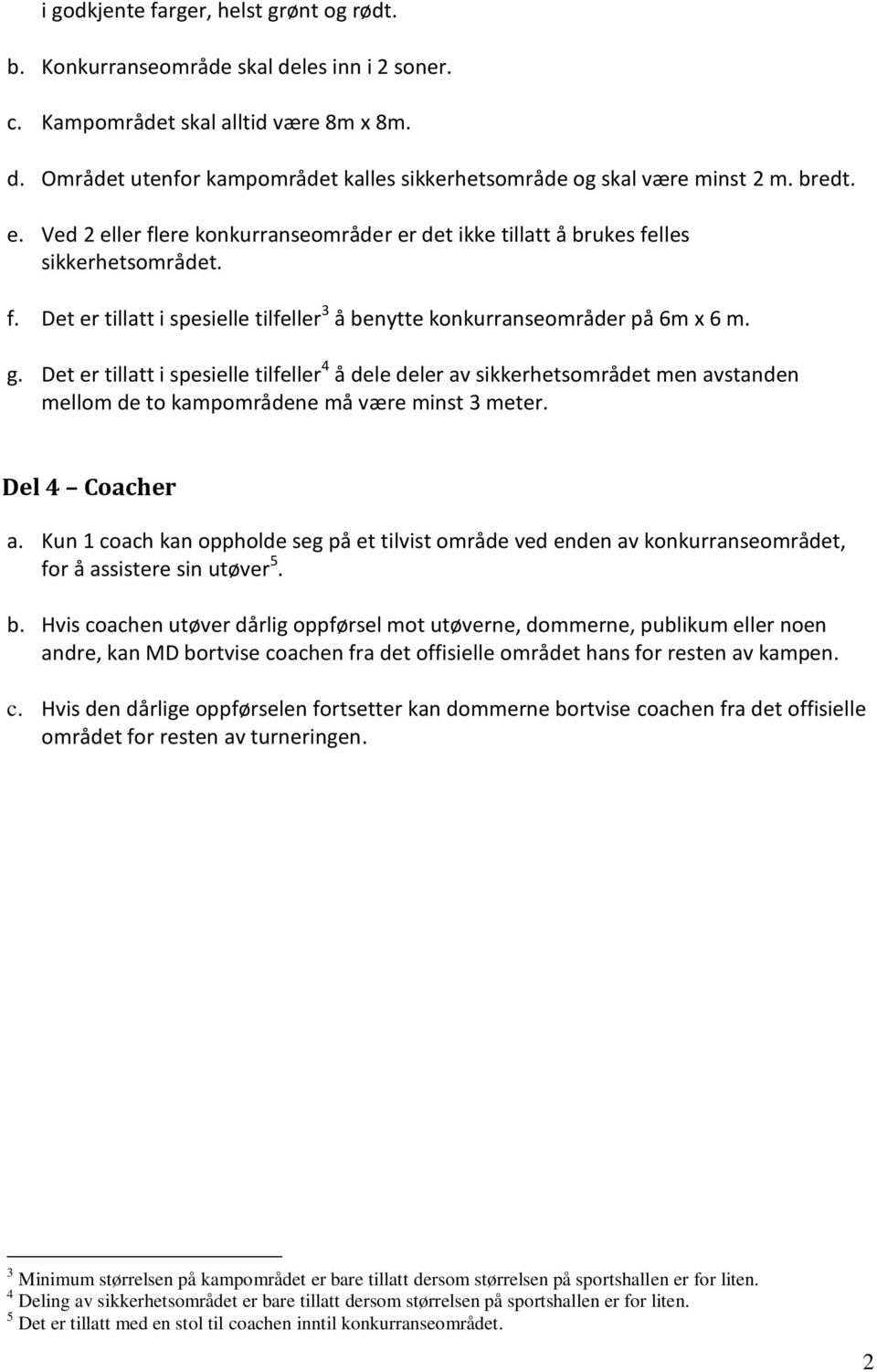 Det er tillatt i spesielle tilfeller 4 å dele deler av sikkerhetsområdet men avstanden mellom de to kampområdene må være minst 3 meter. Del 4 Coacher a.