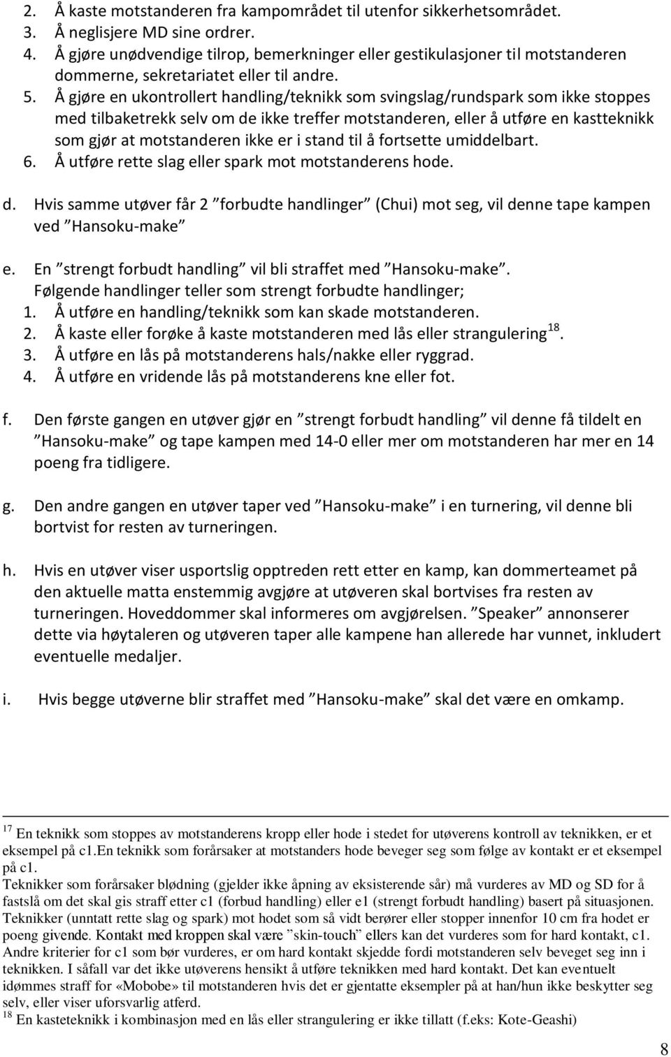 Å gjøre en ukontrollert handling/teknikk som svingslag/rundspark som ikke stoppes med tilbaketrekk selv om de ikke treffer motstanderen, eller å utføre en kastteknikk som gjør at motstanderen ikke er