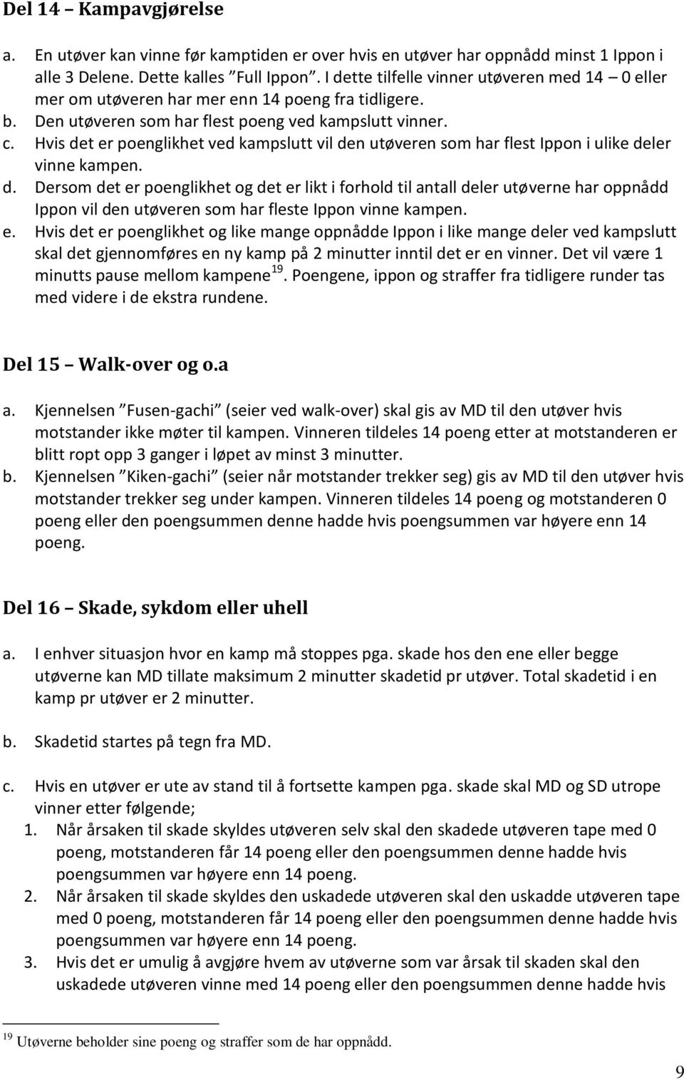 Hvis det er poenglikhet ved kampslutt vil den utøveren som har flest Ippon i ulike deler vinne kampen. d. Dersom det er poenglikhet og det er likt i forhold til antall deler utøverne har oppnådd Ippon vil den utøveren som har fleste Ippon vinne kampen.