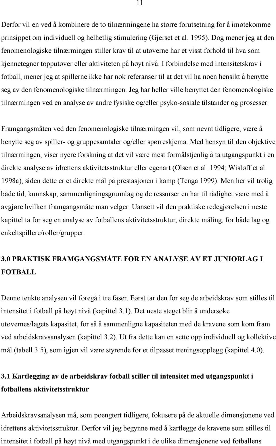 I forbindelse med intensitetskrav i fotball, mener jeg at spillerne ikke har nok referanser til at det vil ha noen hensikt å benytte seg av den fenomenologiske tilnærmingen.