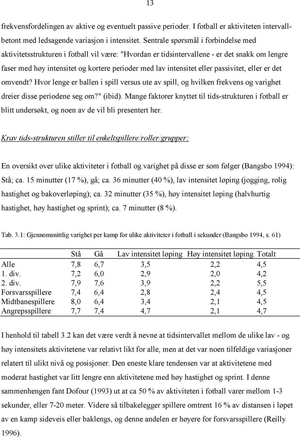 eller passivitet, eller er det omvendt? Hvor lenge er ballen i spill versus ute av spill, og hvilken frekvens og varighet dreier disse periodene seg om?" (ibid).