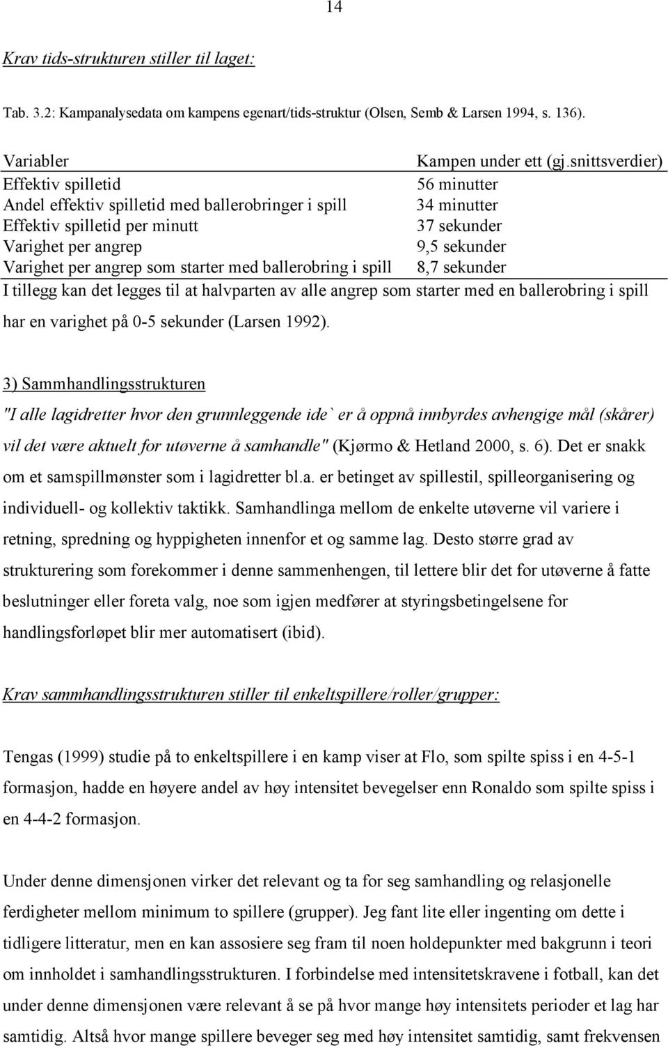 angrep som starter med ballerobring i spill 8,7 sekunder I tillegg kan det legges til at halvparten av alle angrep som starter med en ballerobring i spill har en varighet på 0-5 sekunder (Larsen