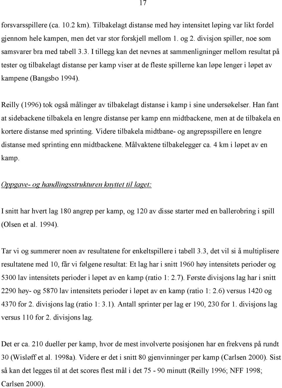 3. I tillegg kan det nevnes at sammenligninger mellom resultat på tester og tilbakelagt distanse per kamp viser at de fleste spillerne kan løpe lenger i løpet av kampene (Bangsbo 1994).