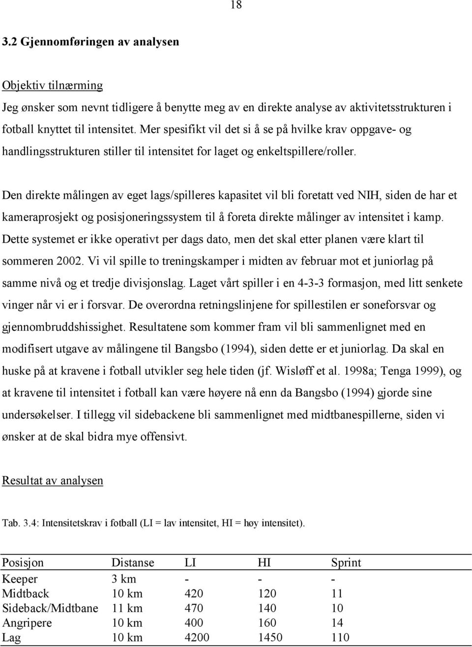 Den direkte målingen av eget lags/spilleres kapasitet vil bli foretatt ved NIH, siden de har et kameraprosjekt og posisjoneringssystem til å foreta direkte målinger av intensitet i kamp.