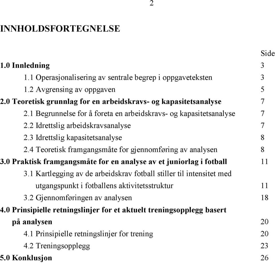 3 Idrettslig kapasitetsanalyse 8 2.4 Teoretisk framgangsmåte for gjennomføring av analysen 8 3.0 Praktisk framgangsmåte for en analyse av et juniorlag i fotball 11 3.