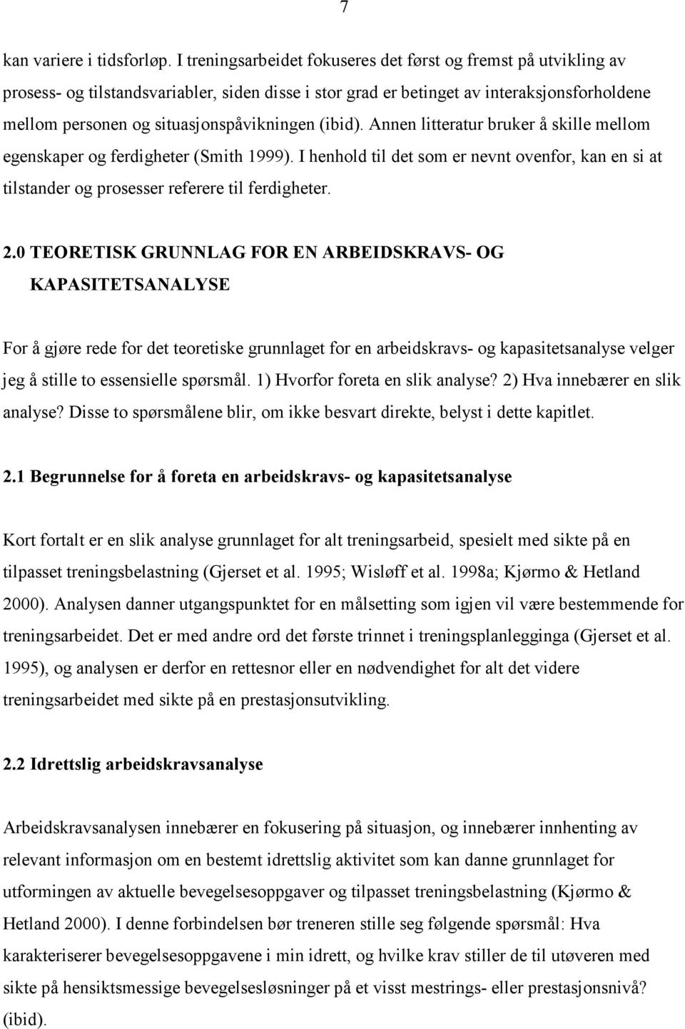 (ibid). Annen litteratur bruker å skille mellom egenskaper og ferdigheter (Smith 1999). I henhold til det som er nevnt ovenfor, kan en si at tilstander og prosesser referere til ferdigheter. 2.