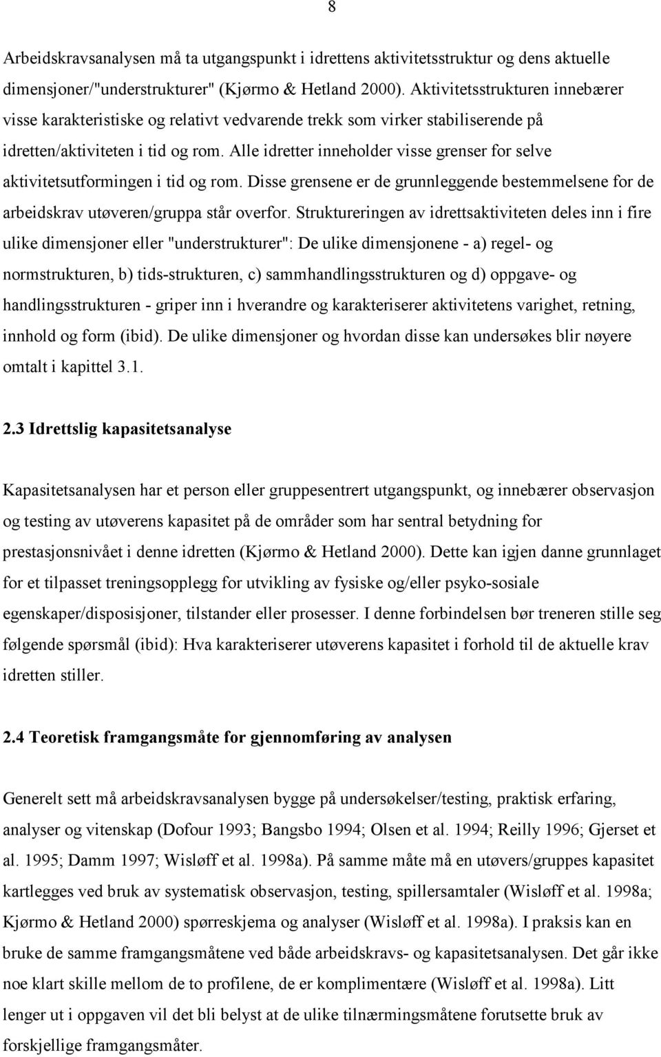 Alle idretter inneholder visse grenser for selve aktivitetsutformingen i tid og rom. Disse grensene er de grunnleggende bestemmelsene for de arbeidskrav utøveren/gruppa står overfor.