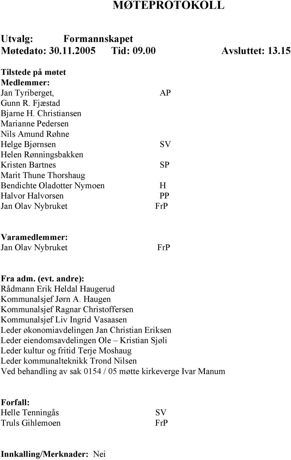 FrP Varamedlemmer: Jan Olav Nybruket FrP Fra adm. (evt. andre): Rådmann Erik Heldal Haugerud Kommunalsjef Jørn A.