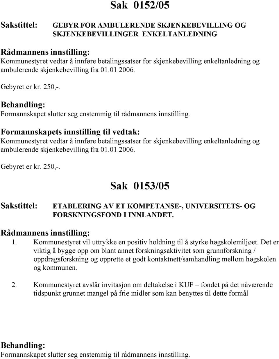 1. Kommunestyret vil uttrykke en positiv holdning til å styrke høgskolemiljøet.