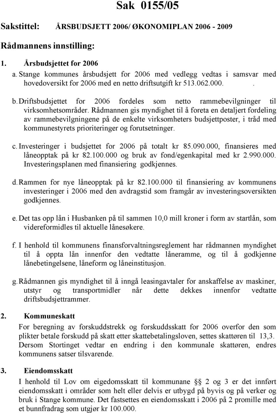 Driftsbudsjettet for 2006 fordeles som netto rammebevilgninger til virksomhetsområder.