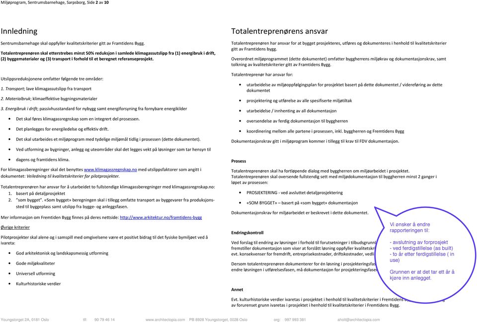 Utslippsreduksjnene mfatter følgende tre mråder: 1. Transprt; lave klimagassutslipp fra transprt 2. Materialbruk; klimaeffektive bygningsmaterialer 3.